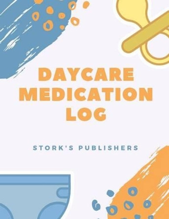 Daycare Medication Log by Stork's Publishers 9781542534109