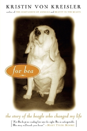For Bea: The Story of the Beagle Who Changed My Life by Kristin von Kreisler 9781585423682