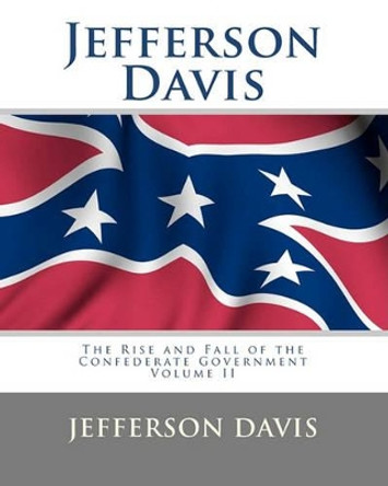 Jefferson Davis: The Rise and Fall of the Confederate Government Volume I by Jefferson Davis 9781453828410