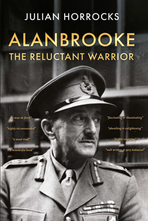 Alanbrooke The Reluctant Warrior by Julian Horrocks