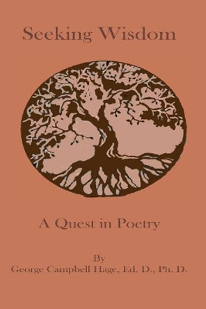 Seeking Wisdom: A Quest in Poetry by George Campbell Hage 9781548150556