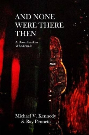 And None Were There Then: A Dixon Franklin Who-Dun-It #5 by Ray Pennetti 9781530326556