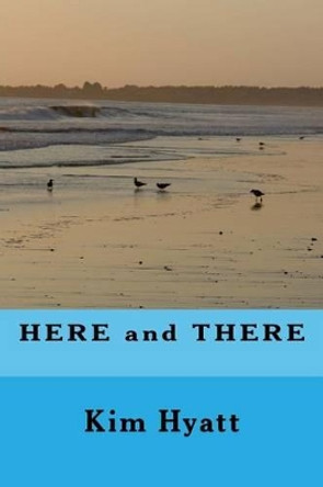 HERE and THERE by Kim Hyatt 9781530633654