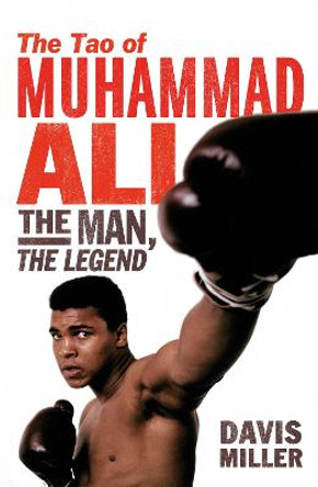 The Tao of Muhammad Ali: The Man, The Legend by Davis Miller