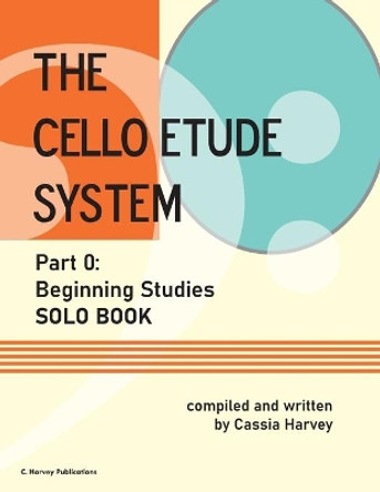 The Cello Etude System, Part 0; Beginning Studies, Solo Book by Cassia Harvey 9781635232745