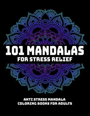 101 Mandalas For Stress Relief: Anti Stress Mandala Coloring Books For Adults: Relaxation Mandala Designs by Gift Aero 9781706357650