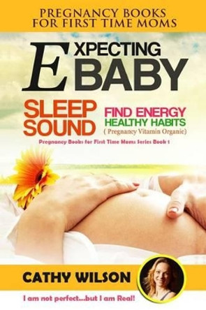 Expecting Baby: Completely New and Revised: A Pregnant Woman's Best Friend (Nutrition in Pregnancy and Lactation) by Cathy Wilson 9781511912006