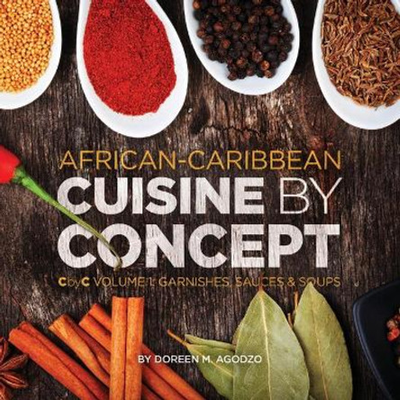 African-Caribbean Cuisine by Concept Volume 1: CbyC Volume 1: Sauces and Soups by Doreen M Agodzo 9781514679227