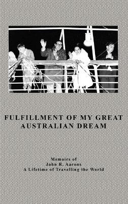 Fulfillment Of My Great Australian Dream: Memoirs of John R. Aarons by John Aarons 9781638127666