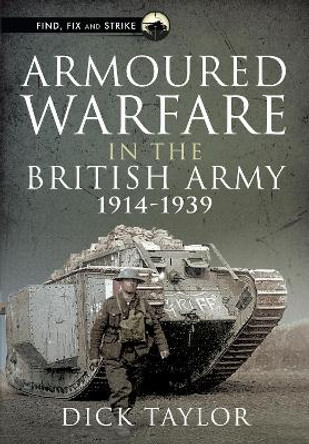 Armoured Warfare in the British Army, 1914-1939 by Taylor, Richard
