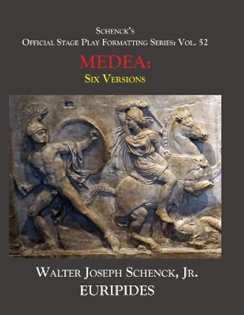 Schenck's Official Stage Play Formatting Series: Vol. 52 Euripides' MEDEA: Six Versions by Euripides 9781652868248