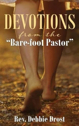 Devotions from the Bare-Foot Pastor by Rev Debbie Drost 9781514324905