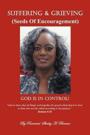 Suffering and Grieving: Seeds of Encouragement by Reverend Shirley a Browne 9781469131870