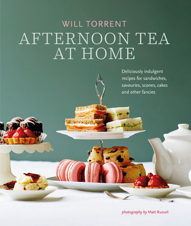 Afternoon Tea At Home: Deliciously Indulgent Recipes for Sandwiches, Savouries, Scones, Cakes and Other Fancies by Will Torrent