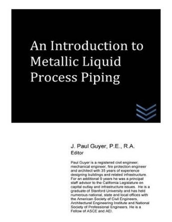 An Introduction to Metallic Liquid Process Piping by J Paul Guyer 9781517754624