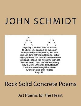 Rock Solid Concrete Poems: Art Poems for the Heart by John Schmidt 9781500915926