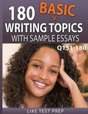 180 Basic Writing Topics with Sample Essays Q151-180: 240 Basic Writing Topics 30 Day Pack 2 by Like Test Prep 9781503134485