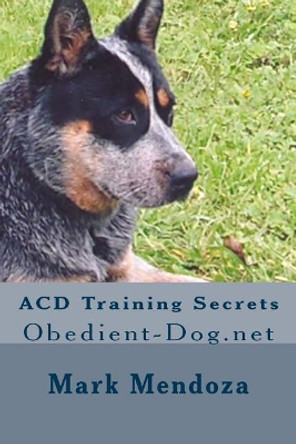 ACD Training Secrets: Obedient-Dog.net by Mark Mendoza 9781503205338