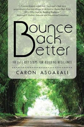Bounce Back Better: 10 (+1) Key Steps for Building Resilience by Caron Asgarali 9781504368568