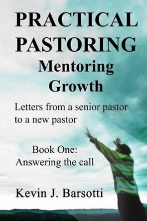 Practical Pastoring: Mentoring Growth: Letters from a senior pastor to a new pastor by Kevin J Barsotti 9781505811988