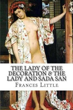 The Lady of The Decoration & The Lady and Sada San by Frances Little 9781507814765