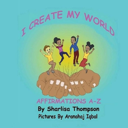 I Create My World: Affirmations A-Z by Aranahaj Iqbal 9781733393508