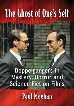 The Ghost of One's Self: Doppelgangers in Mystery, Horror and Science Fiction Films by Paul Meehan 9781476665665