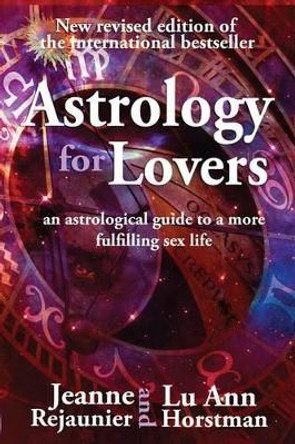 Astrology For Lovers: An astrological guide to a more fulfilling sex life by Lu Ann Horstman 9781508470830