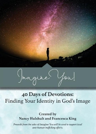 Imagine You! 40 Days of Devotions: Finding Your Identity in God's Image by Nancy Hulshult 9781735485263