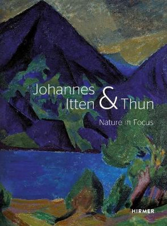 Johannes Itten & Thun: Nature in Focus by Helen Hirsch