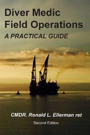 Diver Medic Field Operations: A Practical Guide by Cmdr Ronald L Ellerman Ret 9781724827449