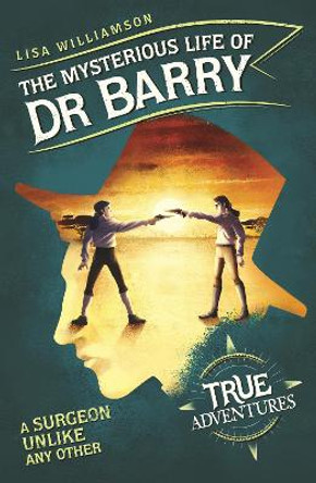 The Mysterious Life of Dr Barry: A Surgeon Unlike Any Other by Lisa Williamson