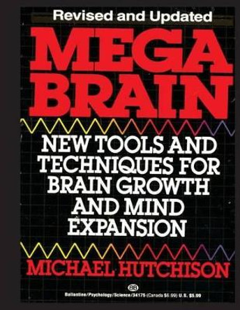 Mega Brain: New Tools And Techniques For Brain Growth And Mind Expansion by Michael Hutchison 9781493532018