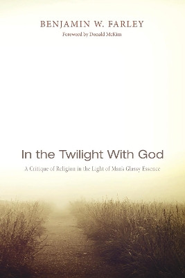 In the Twilight with God by Benjamin W Farley 9781498222372