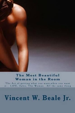 The Most Beautiful Woman in the Room: The Most Beautiful Woman in the Room by Vincent W Beale Jr 9781499303759