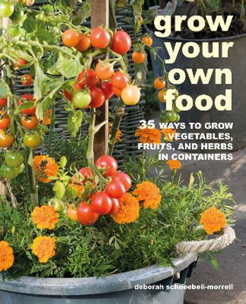 Grow Your Own Food: 35 Ways to Grow Vegetables, Fruits, and Herbs in Containers by Deborah Schneebeli-Morrell