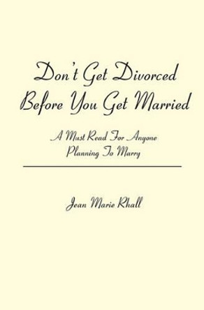 Don't Get Divorced Before You Get Married: A Must Read For Anyone Planning To Marry by Jean Marie Rhall 9781419647000