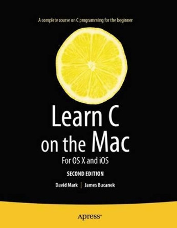 Learn C on the Mac: For OS X and iOS by David Mark 9781430245339