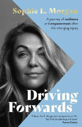 Driving Forwards: A journey of resilience and empowerment after life-changing injury by Sophie L Morgan