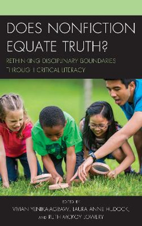 Does Nonfiction Equate Truth?: Rethinking Disciplinary Boundaries through Critical Literacy by Vivian Yenika-Agbaw 9781475842296