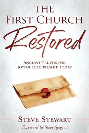 The First Church Restored: Ancient Truths for Joyful Discipleship Today by Steve Sjogren 9781099643613