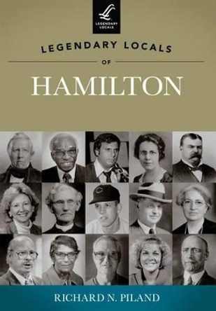 Legendary Locals of Hamilton Ohio by Richard N. Piland 9781467100694