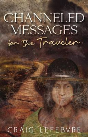 Channeled Messages for the Traveler by Craig R Lefebvre 9798218181529