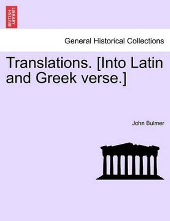 Translations. [into Latin and Greek Verse.] by John Bulmer 9781241171261