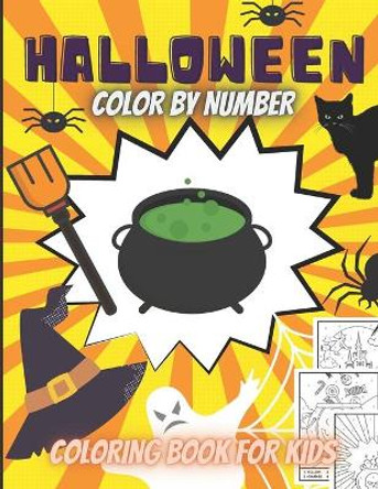 Halloween Color By Number For Kids: Halloween Coloring Book For Toddlers, Color By Numbers For Kids Ages 4-8, Pumpkin, Witches, Ghosts, Monsters, Bats, Spiders And More by Belle A V Hampton 9798679877313