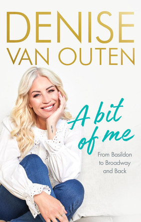 A Bit of Me: From Basildon to Broadway, and back Denise Van Outen 9781529109979
