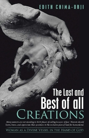 The Last and Best of All Creations: Woman as a Divine Vessel in the Hand of God by Edith Chima-Orji 9798886404692