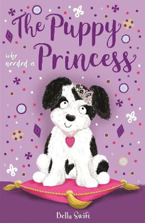 The Puppy Who Needed a Princess Bella Swift 9781408360354