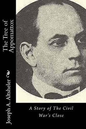 The Tree of Appomattox: A Story of the Civil War's Close by Joseph a Altsheler 9781532902161