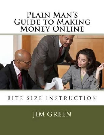 Plain Man's Guide to Making Money Online by Jim Green 9781480138995